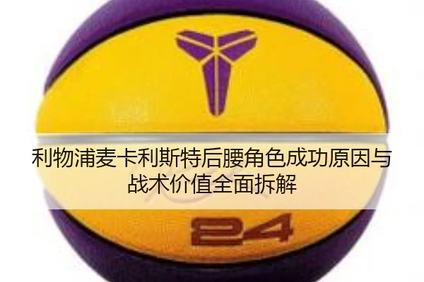 利物浦麦卡利斯特后腰角色成功原因与战术价值全面拆解