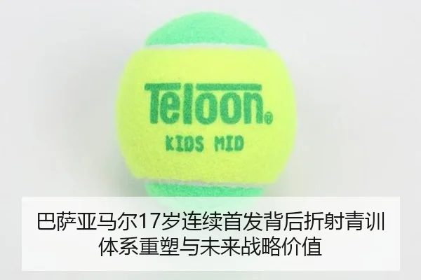 巴萨亚马尔17岁连续首发背后折射青训体系重塑与未来战略价值 - kaiyun