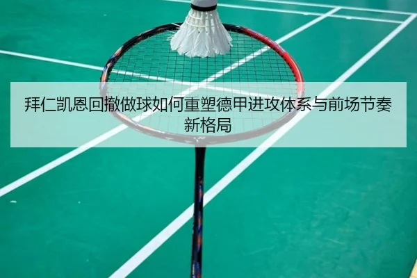 拜仁凯恩回撤做球如何重塑德甲进攻体系与前场节奏新格局 - kaiyun